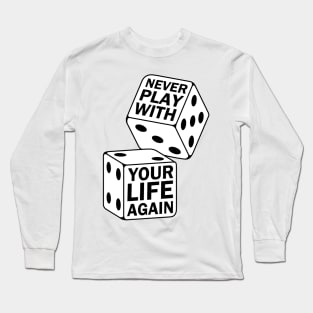 Life quote Never play with your life again rolling dices Long Sleeve T-Shirt